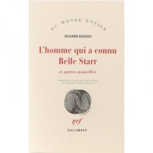 L'homme Qui A Connu Belle Starr , Et Autres Nouvelles - Richard Bausch