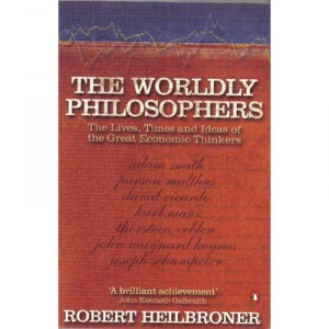 The Worldly Philosophers: The Lives, Times, And Ideas Of The Great Economic Thinkers - Heilbroner Robert L.