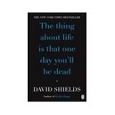 Thing About Life Is That One Day You'll Be Dead, The - David Shields