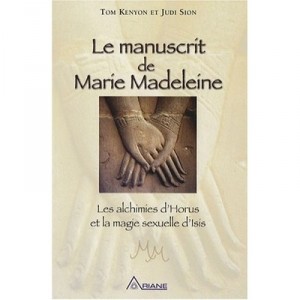 The manuscript of Mary Magdalene, the alchemists of Horus and the sexual magic of Isis - Tom Kenyon, Judi Sion