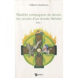 Tibul(le) Compagnon Du Devoir, Les Secrets D'un Druide Helvete T.1 - Gilbert Monbaron