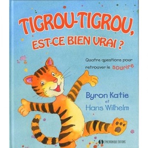 Tigger, Tigger, Is this true? Four Questions To smile again - Byron Katie, Hans Wilhelm