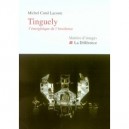 Tinguely, L'energetique De L'insolence - Michel Conil-lacoste