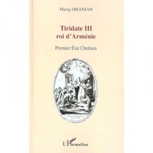 Tiridates III King of Armenia, First State Chretien - Mariga Ohanian