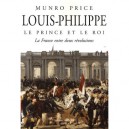 Louis-philippe, Le Prince Et Le Roi , La France Entre Deux Revolutions - Munro Price