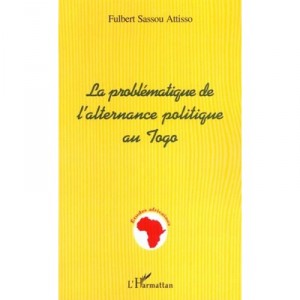 La Problematique De L'alternance Politique Au Togo - Fulbert Sassou-attisso