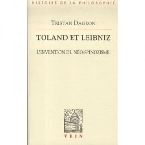 Toland Et Leibniz , L'invention Du Neo-spinozisme - Tristan Dagron