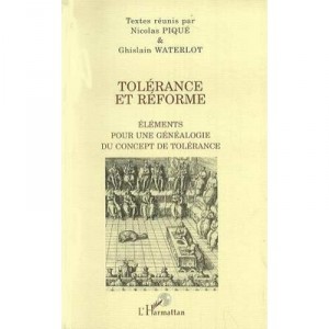 Tolerance Et Reforme , Elements Pour Une Genealogie Du Concept De Tolerance - Nicolas Pique , Ghislain Waterlot