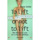 To Lift Or Nit To Lift , Mes Deboires Au Pays De La Chirurgie Esthetique - Marie Dallee