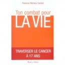 Ton Combat Pour La Vie , Traverser Le Cancer A 17 Ans - Florence Pechery-condat