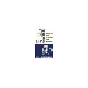 Too Good To Leave, Too Bad To Stay: A Step By Step Guide To Help You Decide Whether To Stay In Or Ge - Kirshenbaum Mira