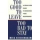 Too Good To Leave, Too Bad To Stay: A Step By Step Guide To Help You Decide Whether To Stay In Or Ge - Kirshenbaum Mira