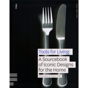 Tools For Living : A Sourcebook Of Iconic Desgins For The Home - Charlotte Fiell