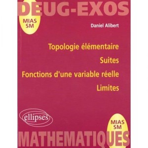 Topologie Elementaire , Suites , Fonctions D'une Variable Reelle , Limites N°3 - Daniel Alibert