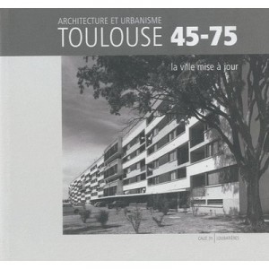 Toulouse 1945/1975 , La Ville Mise A Jour - Collectif