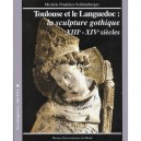 Toulouse Et Le Languedoc: La Sculpture Gothique Xiii Et Xiv Siecles - Michele Pradalier-schlumberger