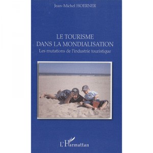 Le Tourisme Dans La Mondialisation , Les Mutations De L'industrie Touristique - Jean-michel Hoerner