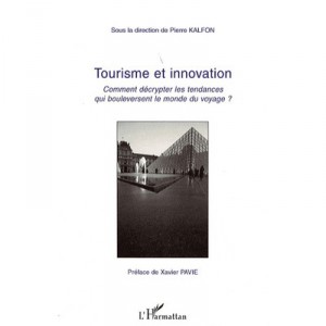 Tourisme Et Innovation , Comment Decrypter Les Tendances Qui Bouleversent Le Monde Du Voyage ? - Pierre Kalfon
