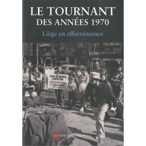 Le Tournant Des Annees 1970 , Liege En Effervescence - Nancy Delhalle , Jacques Dubois , Jean-marie Klinkenberg
