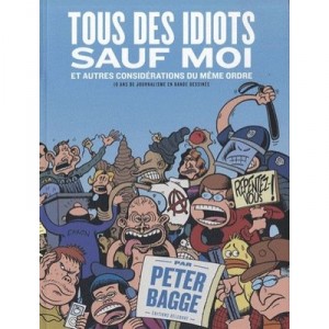 Tous Des Idiots Sauf Moi , Et Autres Considerations Du Meme Ordre , 10 Ans De Journalisme En Bande Dessinee - Peter Bagge