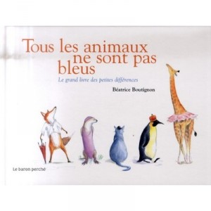 Tous Les Animaux Ne Sont Pas Bleus ! , Le Grand Livre Des Petites Differences - Beatrice Boutignon