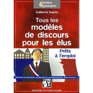 Tous Les Modeles De Discours Pour Les Elus , Prets A L'emploi , Remises De Decoration, Inaugurations, Commemorations, Fetes Div