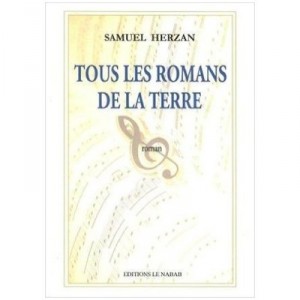 Tous Les Romans De La Terre , De L'art De Mieux Vivre Ses Chansons Au Nom De La Terre - Samuel Herzan