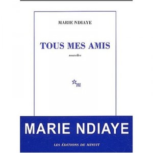 Tous Mes Amis - Marie Ndiaye