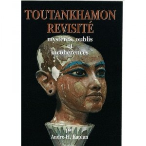 Toutankhamon Revisite , Mysteres, Oublis Et Incoherences - Andre H Kaplun
