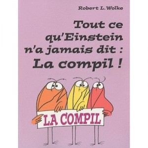 Tout Ce Qu'einstein N'a Jamais Dit : La Compil ! - Robert L. Wolke