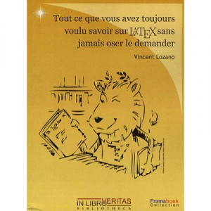 Tout Ce Que Vous Avez Toujours Voulu Savoir Sur Latex Sans Jamais Oser Le Demander - Vincent Lozano