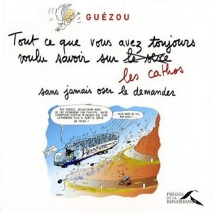 Tout Ce Que Vous Avez Toujours Voulu Savoir Sur Les Cathos Sans Jamais Oser Le Demander - Yves Guezou