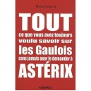 Tout Ce Que Vous Avez Toujours Voulu Savoir Sur Les Gaulois Sans Jamais Oser Le Demander A Asterix - David Louyot
