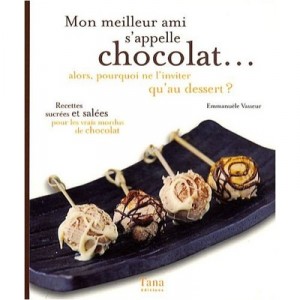 Mon Meilleur Ami S'appelle Chocolat... Alors Pourquoi Ne L'inviter Qu'au Dessert ? Recettes Sucrees Et Salees Pour Les Vrais Mo