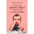 Toutes Les Petites Filles Ne Naissent Pas Dans Les Roses - Frances Garrood