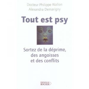 Tout Est Psy , Sortez De La Deprime, Des Angoisses Et Des Conflits - Philippe Wallon , Alexandra Demarigny