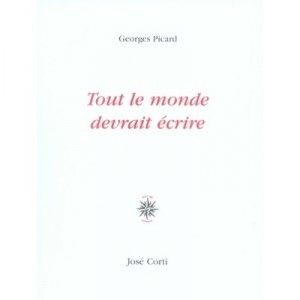 Tout Le Monde Devrait Ecrire - Georges Picard