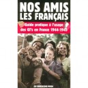 Nos Amis Les Francais , Guide Pratique A L'usage Des Gi's En France 1944-1945 - Collectif