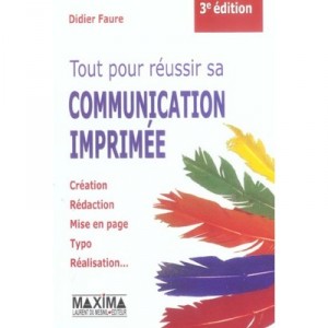 Tout Pour Reussir Sa Communication Imprimee - Didier Faure