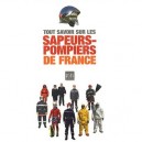 Tout Savoir Sur Les Sapeurs-pompiers De France - Bertrand Vorimore