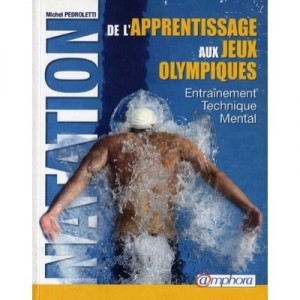 Natation , De L'apprentissage Aux Jeux Olympiques , Entrainement Technique Mental - Michel Pedroletti