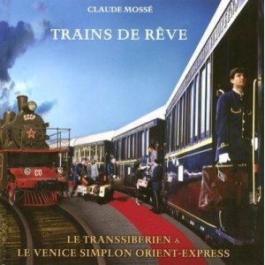 Trains De Reve , Le Transsiberien Et Le Venice Simplon Orient-express - Claude Mosse