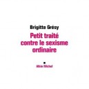 Petit Traite Sur Le Sexisme Ordinaire - Brigitte Gresy
