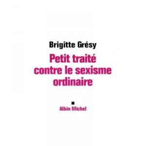 The little treatise on ordinary sexism - Brigitte Gresy