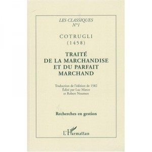 Les Classiques T.1 , Cotrugli (1458) , Traite De La Marchandise Et Du Parfait Marchand - Luc Marco , Robert Noumen