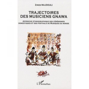 Trajectoires Des Musiciens Gnawa , Approche Ethnographique Des Ceremonies Domestiques Et Des Festivals De Musiques Du Monde - Z