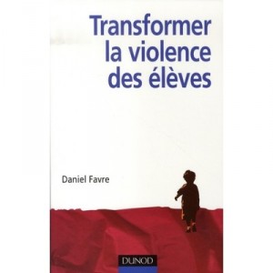 Tranformer La Violence Des Eleves , Cerveau, Motivation, Apprentissage - Daniel Favre