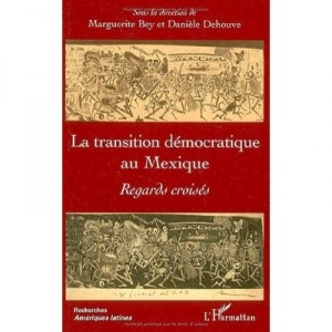La Transition Democratique Au Mexique , Regards Croises - Marguerite Bey , Daniele Dehouve
