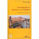 Transmigrant-e-s Africain-e-s Au Maghreb , Une Question De Vie Ou De Mort - Claire Escoffier