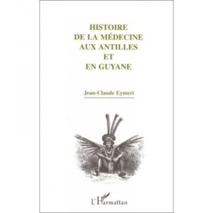 History of Medicine in the Caribbean and Guyana - Jean-claude Eymeri